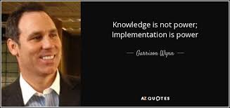 Garrison Wynn quote: Knowledge is not power; Implementation is power via Relatably.com