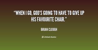 When I go, God&#39;s going to have to give up his favourite chair ... via Relatably.com