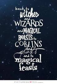 Back to witches and wizards and magical beasts. To goblins and... via Relatably.com