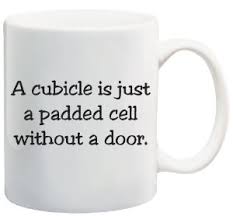 Go Banners Funny Quotable &quot;A Cubicle Is Just A Padded Cell Without ... via Relatably.com