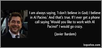 I am always saying, &#39;I don&#39;t believe in God; I believe in Al ... via Relatably.com