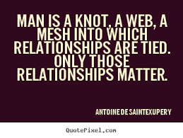 Man is a knot, a web, a mesh into which relationships are tied ... via Relatably.com