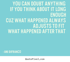 Love quotes - You can doubt anythingif you think about.. via Relatably.com