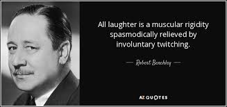 Robert Benchley quote: All laughter is a muscular rigidity ... via Relatably.com