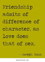 Friendship admits of difference of character, as love does that of ... via Relatably.com