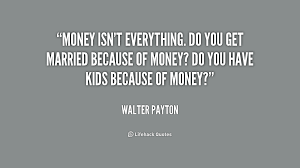 Money Isnt Everything Quotes. QuotesGram via Relatably.com