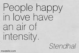 People happy in love have an air of intensity. by Stendhal @ Like ... via Relatably.com