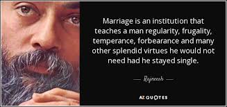 Rajneesh quote: Marriage is an institution that teaches a man ... via Relatably.com