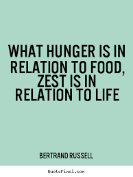 What hunger is in relation to food, zest is in relation.. Bertrand ... via Relatably.com