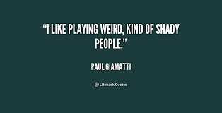 I like playing weird, kind of shady people. - Paul Giamatti at ... via Relatably.com