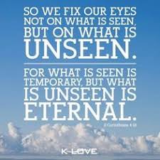 The Unseen, Our Faith, Our Hope and The Eternal Aspects, Are What Really Matters Images?q=tbn:ANd9GcRhoGehXPG3avKOYlw-V8RnQQRHGF6tNEFjHew-4I8AYsQ6fZuy