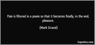 Pain is filtered in a poem so that it becomes finally, in the end ... via Relatably.com