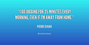 I go jogging for 25 minutes every morning, even if I&#39;m away from ... via Relatably.com