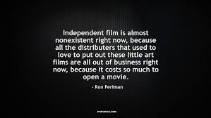 Independent film is almost nonexistent right now,... ~ Quotes by ... via Relatably.com