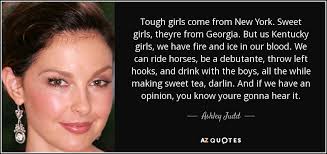 Ashley Judd quote: Tough girls come from New York. Sweet girls ... via Relatably.com