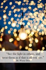 See the #light in others, and treat them as if that is all you see ... via Relatably.com