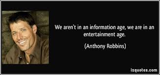 We aren&#39;t in an information age, we are in an entertainment age. via Relatably.com