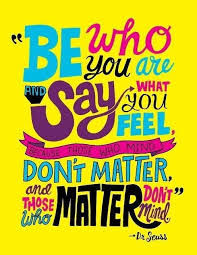 Be who you are. Say what you feel. Don&#39;t matter. And, those who ... via Relatably.com