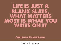 Christine Frankland picture quotes - Life is just a blank slate ... via Relatably.com