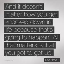 Inspiration Quote: And It Doesn&#39;t Matter How You Get Knocked Down ... via Relatably.com