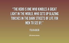 Felix Adler Quotes Hero. QuotesGram via Relatably.com