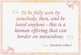 Elizabeth Gilbert Quote - To Be Fully Seen By Somebody | Elizabeth ... via Relatably.com