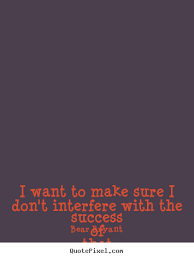 Success sayings - I want to make sure i don&#39;t interfere with the ... via Relatably.com