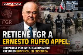 Retiene FGR a Ernesto Ruffo Appel; comparece por investigación sobre presunto huachicol en Ensenada