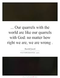 our-quarrels-with-the-world-are-like-our-quarrels-with-god-no-matter-how-right-we-are-we-are-wrong-quote-1.jpg via Relatably.com