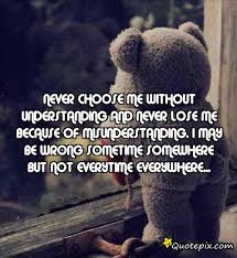 Never choose me without understanding and never lose me because of ... via Relatably.com