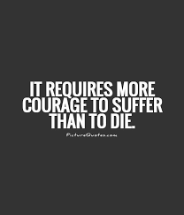 It requires more courage to suffer than to die via Relatably.com