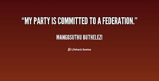 My party is committed to a federation. - Mangosuthu Buthelezi at ... via Relatably.com