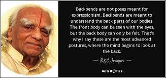 B.K.S. Iyengar quote: Backbends are not poses meant for ... via Relatably.com