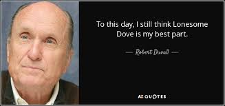 Robert Duvall quote: To this day, I still think Lonesome Dove is my... via Relatably.com