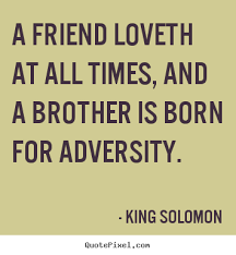 King Solomon poster quote - A friend loveth at all times, and a ... via Relatably.com