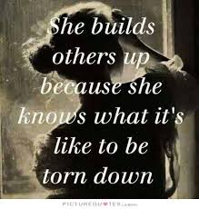 She builds others up because she knows what it&#39;s like to be torn... via Relatably.com