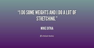 I do some weights and I do a lot of stretching. - Mike Ditka at ... via Relatably.com