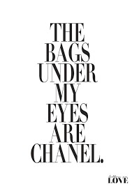 The Bags Under My Eyes Are Chanel Fashion Poster by lettersonlove ... via Relatably.com