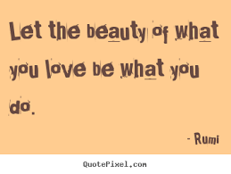 Let the beauty of what you love be what you do. Rumi popular love ... via Relatably.com