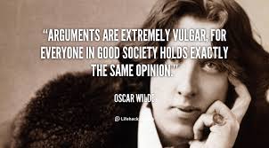 Arguments are extremely vulgar, for everyone in good society holds ... via Relatably.com