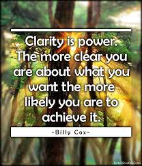 Clarity is power. The more clear you are about what you want the ... via Relatably.com