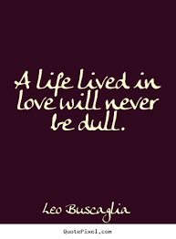 Quotes about love - A life lived in love will never be dull. via Relatably.com