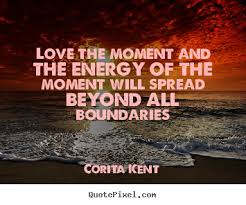 Quote about love - Love the moment and the energy of the moment will.. via Relatably.com