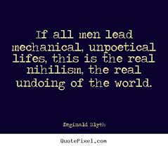 Life quotes - If all men lead mechanical, unpoetical lifes, this.. via Relatably.com