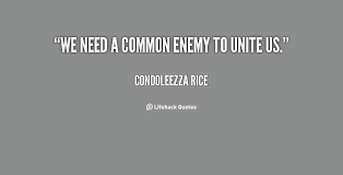 We need a common enemy to unite us. - Condoleezza Rice at Lifehack ... via Relatably.com