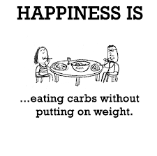 Happiness is, eating carbs without putting on weight. - Happy ... via Relatably.com