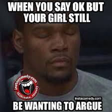 When you say okay but your girl still be wanting to argue. Loved on: statigr.am/tag/funnyquotes. When you say okay but your girl still be wanting to argue - 75075-When-You-Say-Okay-But-Your-Girl-Still-Be-Wanting-To-Argue