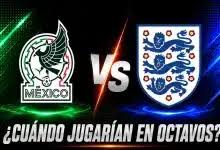 Cuándo jugarían México vs Inglaterra por octavos de final de la Copa del Mundo