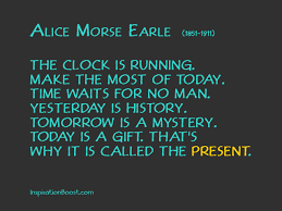 Alice Morse Earle Present Quotes | Inspiration Boost via Relatably.com