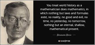 Hermann Hesse quote: You treat world history as a mathematician ... via Relatably.com